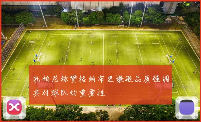 孔帕尼称赞格纳布里谦逊品质强调其对球队的重要性